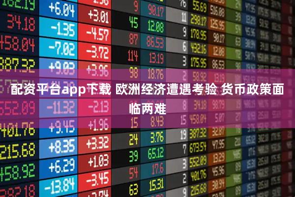 配资平台app下载 欧洲经济遭遇考验 货币政策面临两难